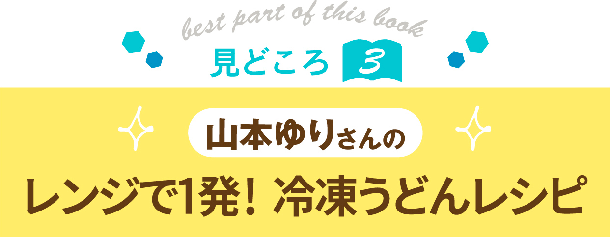 見どころ3：山本ゆりさんのレンジで1発！ 冷凍うどんレシピ