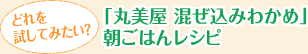 どれを
試してみたい？「丸美屋 混ぜ込みわかめ」朝ごはんレシピ