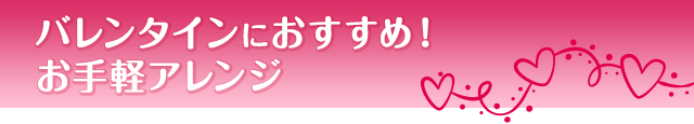 バレンタインにおすすめ！お手軽アレンジ