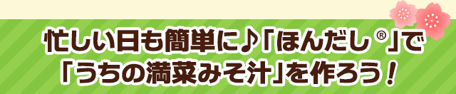 忙しい日も簡単に♪「ほんだし®」で「うちの満菜みそ汁」を作ろう